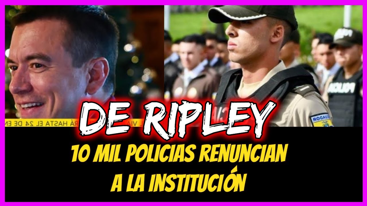 De ripley. 10 mil policias renuncian a la institución