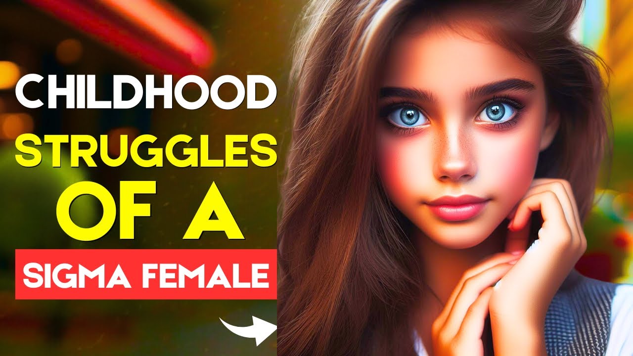 The Childhood Struggles Of Every Sigma Female