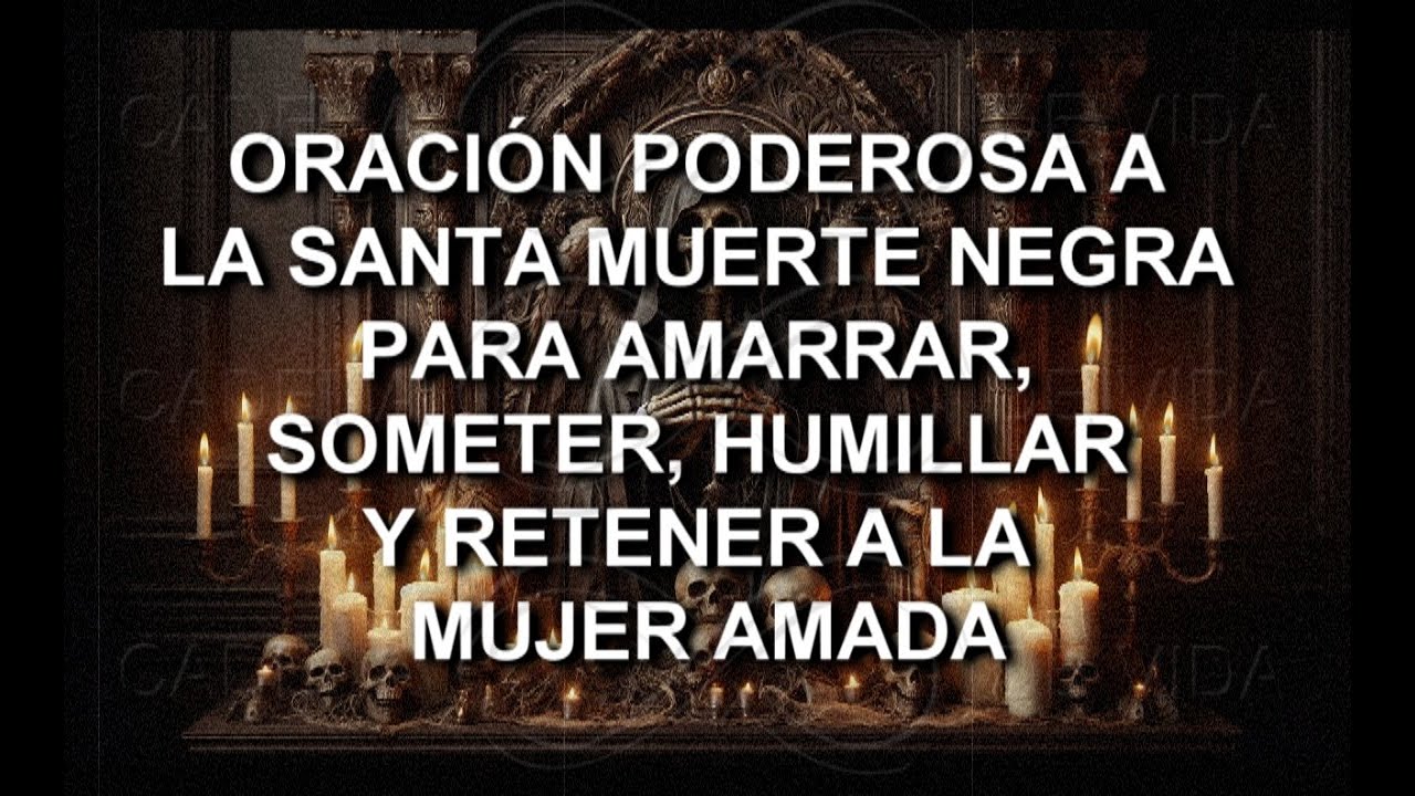 ORACIÓN PODEROSA A LA SANTA MUERTE NEGRA PARA AMARRAR, SOMETER, HUMILLAR Y RETENER A LA MUJER AMADA