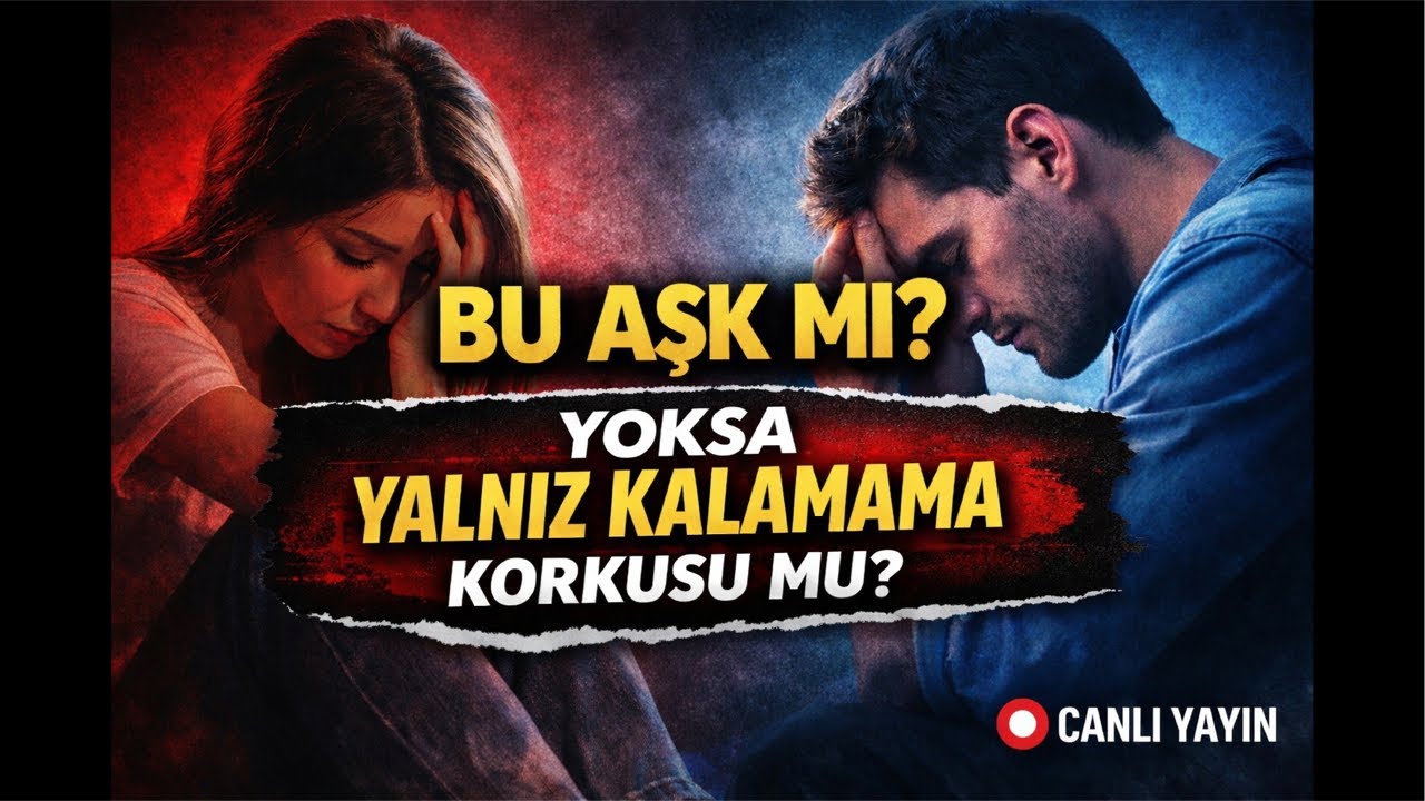 BU AŞK MI? YOKSA YALNIZ KALAMAMA KORKUSU MU?