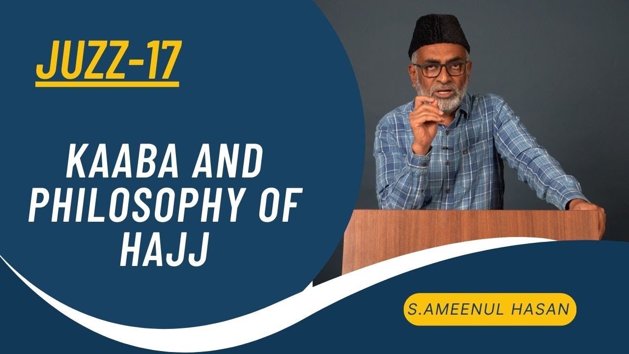 Juz-17 || Kaaba and Philosophy of Hajj || S. Ameenul Hasan