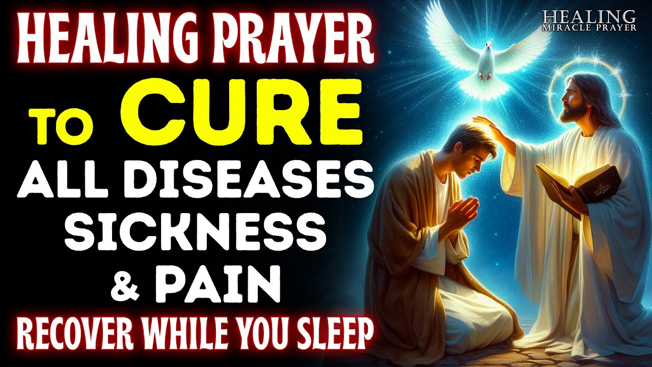 LISTEN EVERY NIGHT: Healing Prayer to CURE All Diseases, Sickness & Pain (Miracle Restoration)