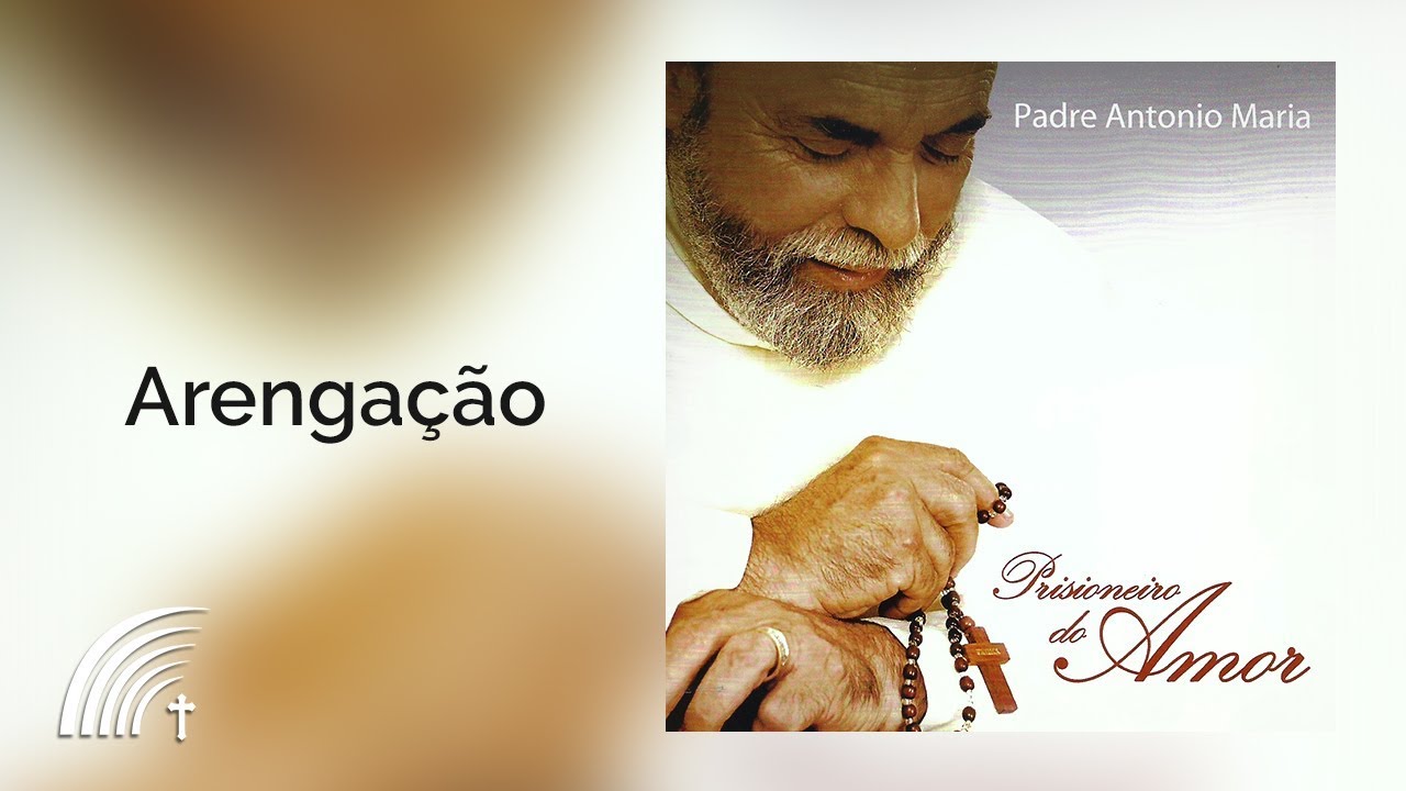 Padre Antonio Maria - Arengação - Prisioneiro Do Amor
