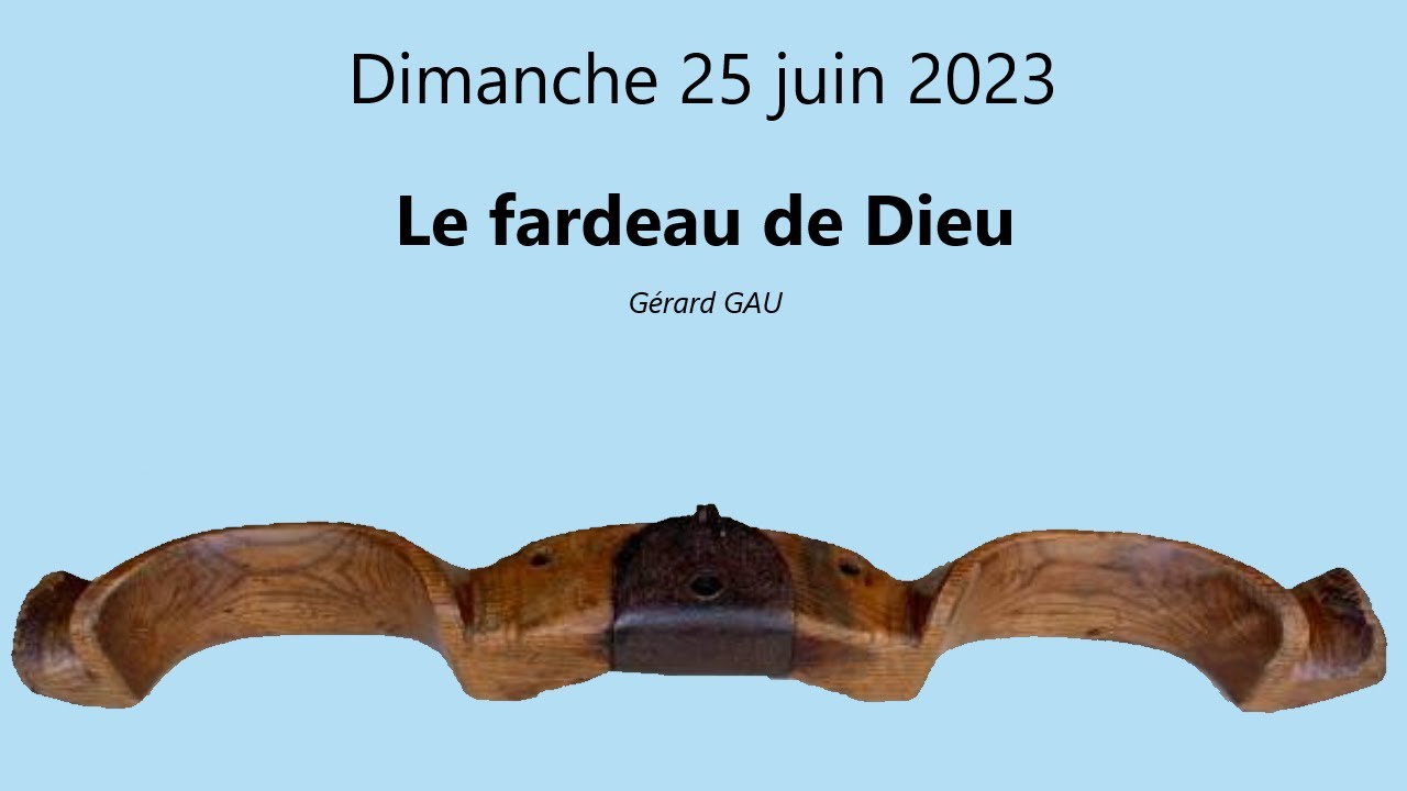 Dimanche 25.06.2023 Le fardeau de Dieu (Gérard GAU)