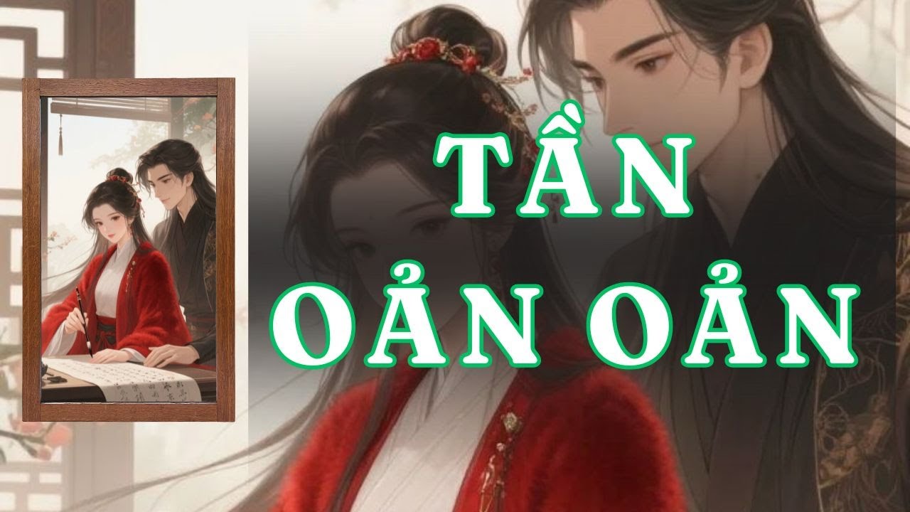 [ TRUYỆN AUDIO ] TẦN OẢN OẢN - FULL | GIANG TUỆ MẪN AUDIO CHỮA LÀNH | REVIEW |