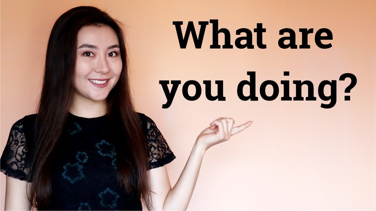 What are you doing? сұрағына сан түрлі жауаптар