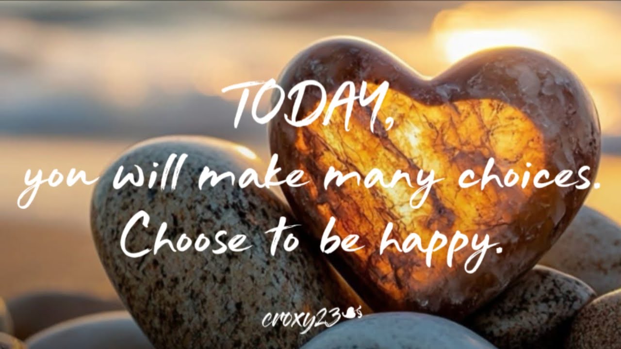 TODAY, YOU WILL MAKE MANY CHOICES. CHOOSE TO BE HAPPY 😊