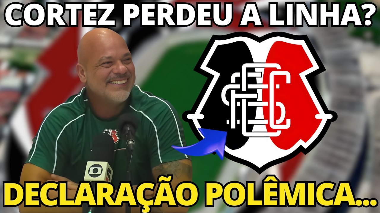 ⚫⚪🔴 SAIU AGORA! A DECLARAÇÃO POLÊMICA DE CORTEZ QUE INCENDIOU O SANTA!