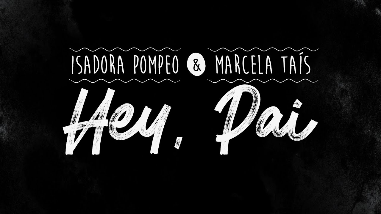 Isadora Pompeo e Marcela Tais - Hey, Pai (Lyric Video)