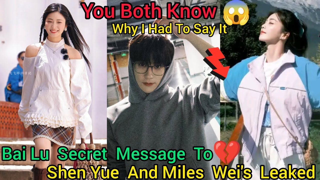 &ldquo;Bai Lu&rsquo;s Bold Message to Shen Yue and Miles Wei Leaves Fans Speechless&rdquo;