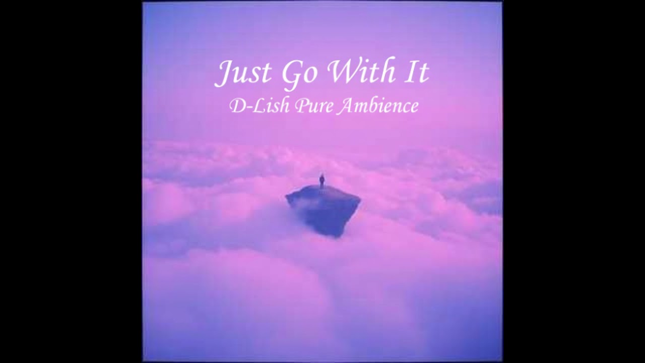 Just Go With It - D-Lish Pure Ambience