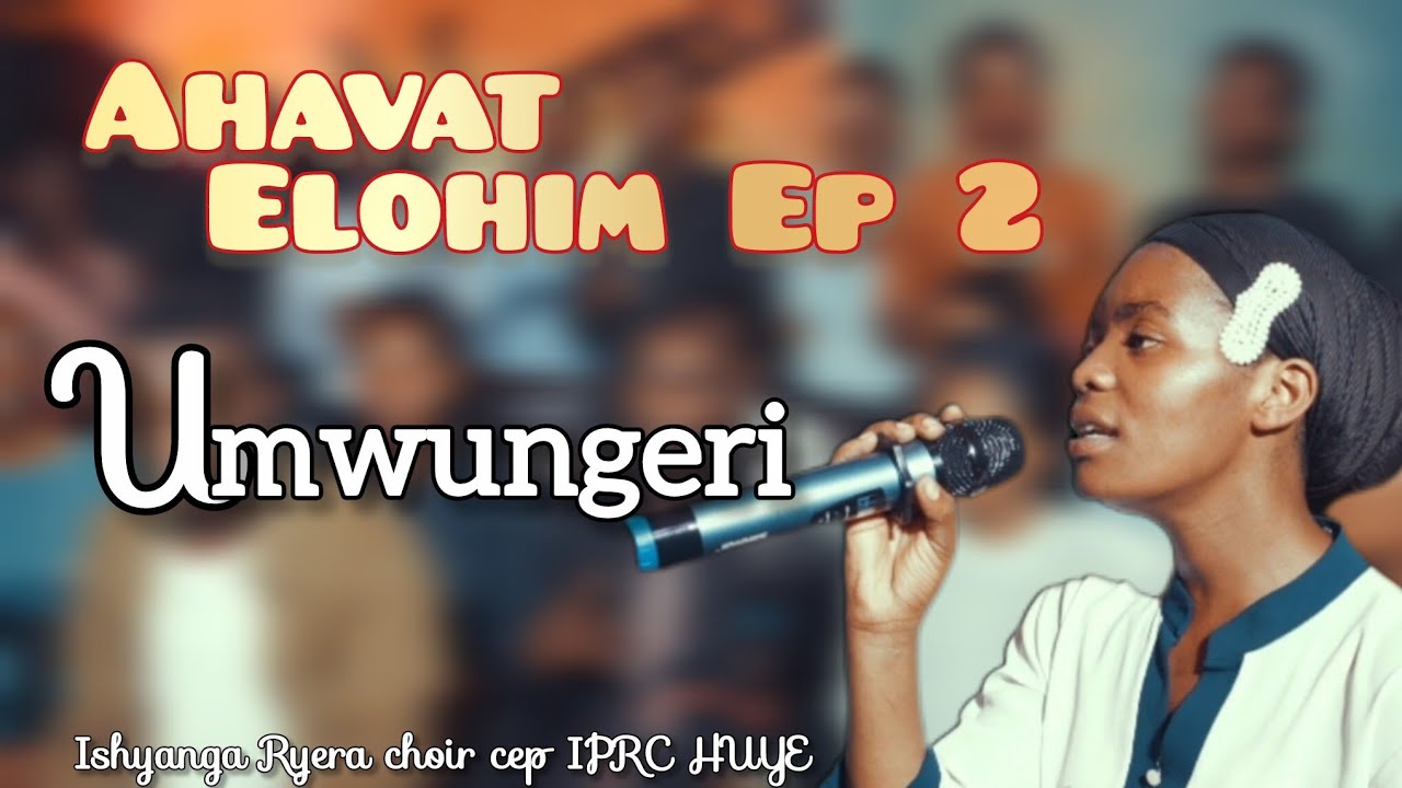 HARI UMUNGERI | ISHYANGA RYERA Choir CEP RP HUYE |Ahavat Elohim Ep 2|