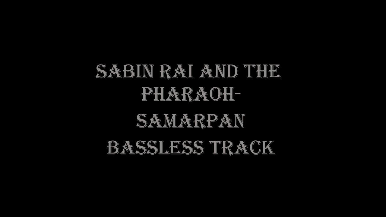 Sabin Rai And The Pharaoh - Samarpan | Bassless Track