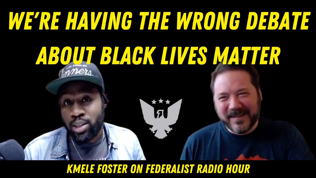 We're Having The Wrong Debate About Black Lives Matter: Kmele Foster on Federalist Radio Hour