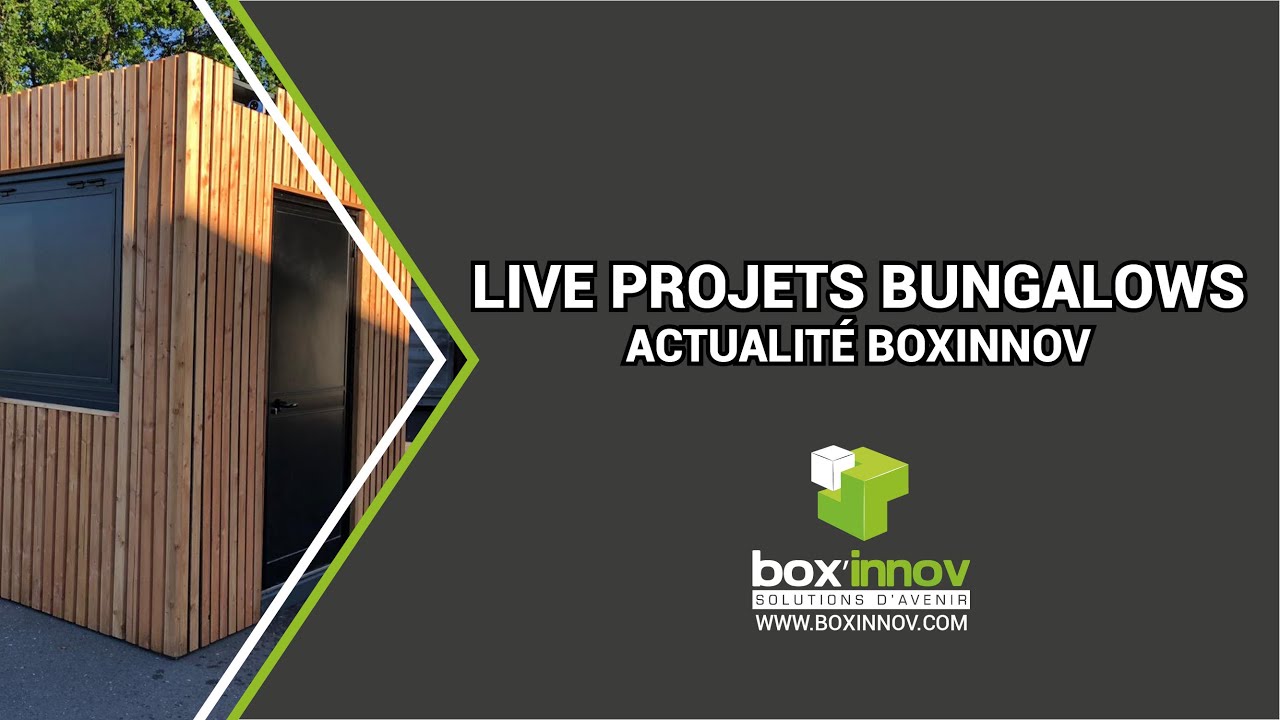 PRÉSENTATION DES PROJETS EN COURS SPÉCIALE BUNGALOWS LIVE BOXINNOV