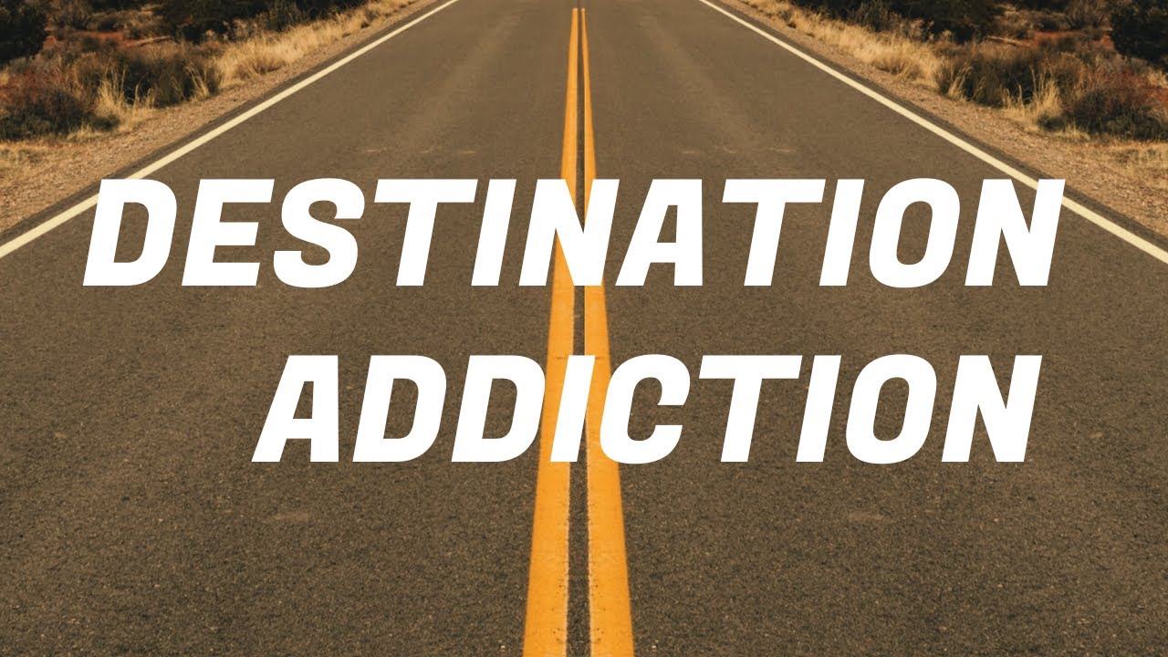 Do You Suffer From Destination Addiction? | The Better Adult Project