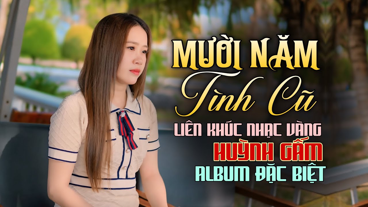 Liên Khúc MƯỜI NĂM TÌNH CŨ - Album Huỳnh Gấm Rất Đặc Biệt Những Bài Bolero Hay Nhất Mọi Thời Đại