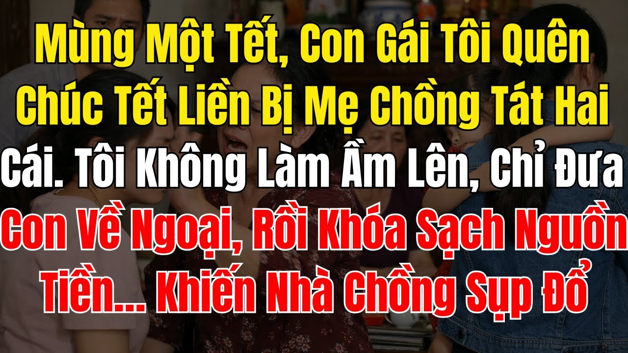 Mùng Một Tết, Con Gái Tôi Quên Chúc Tết Liền Bị Mẹ Chồng Tát Hai Cái  Tôi Không Làm Ầm Lên, Chỉ Đưa