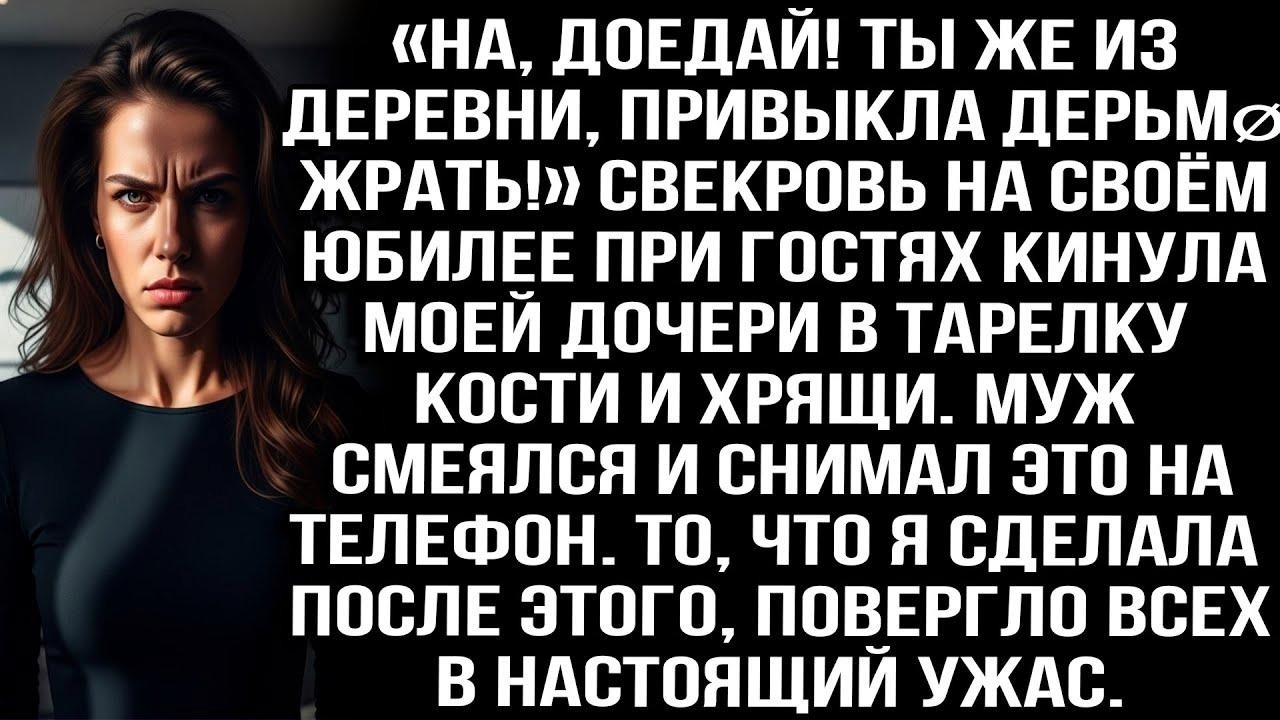 «На, доедай! Ты же из деревни, привыкла дерьмø жрать!» На юбилее свекровь кинула моей дочери кости..