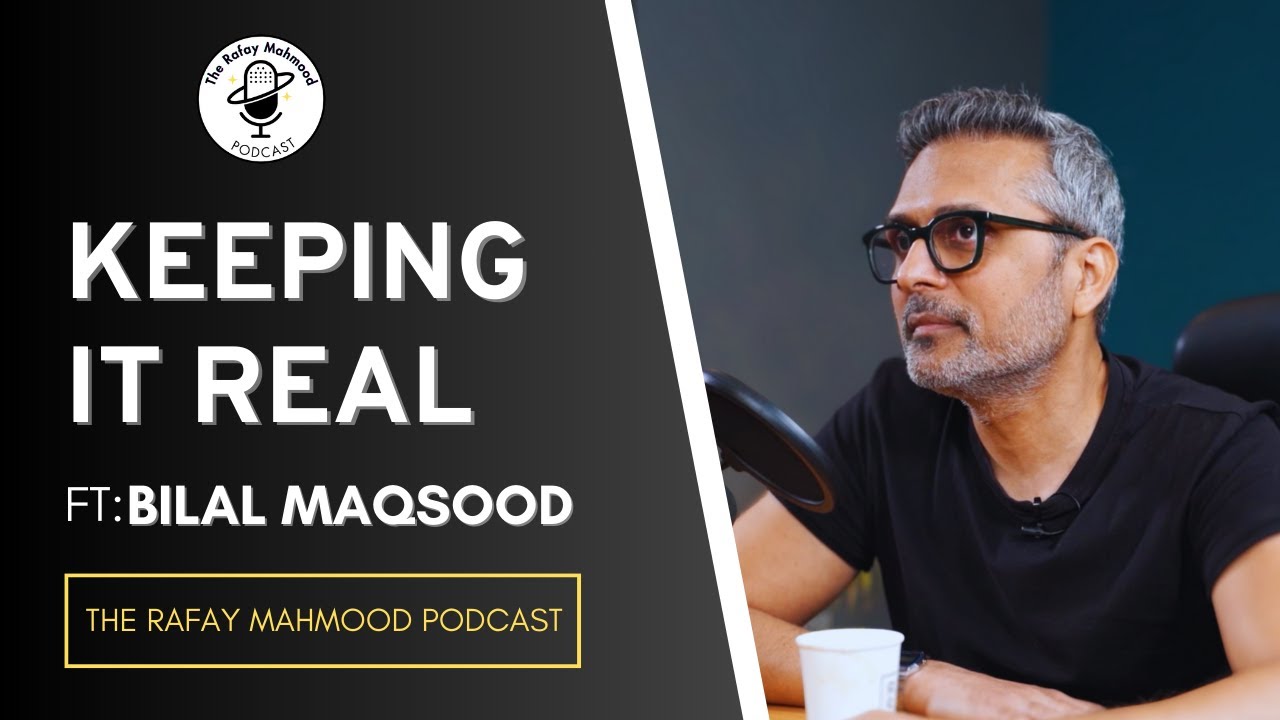 Keeping it real with Bilal Maqsood | The Rafay Mahmood Podcast
