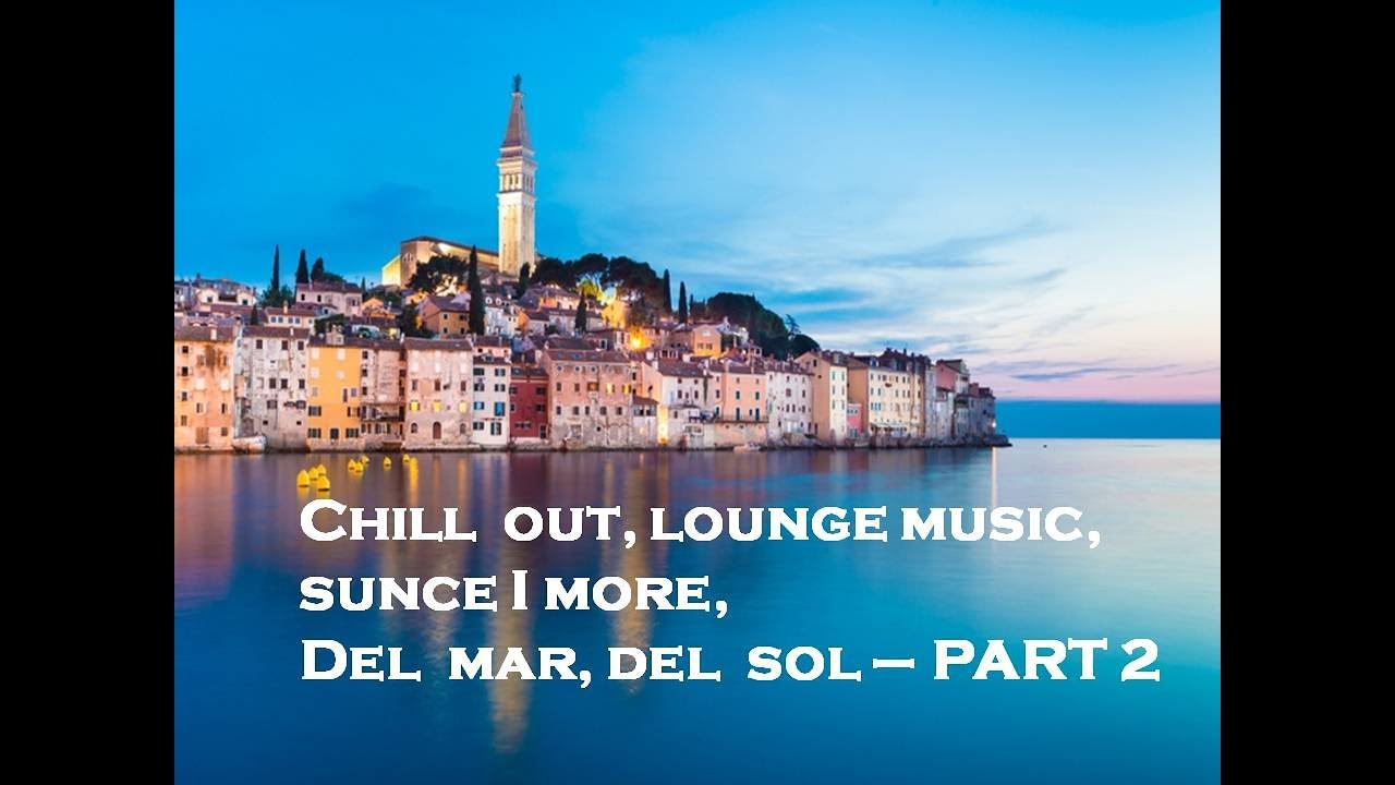 chillout lounge music, sunce i more, del sol, del mar - PART 2