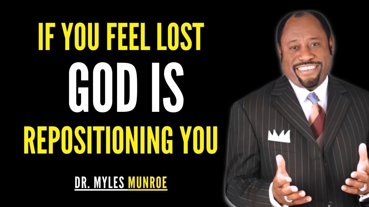 If You Feel Lost, God Is Repositioning You | Dr. Myles Munroe