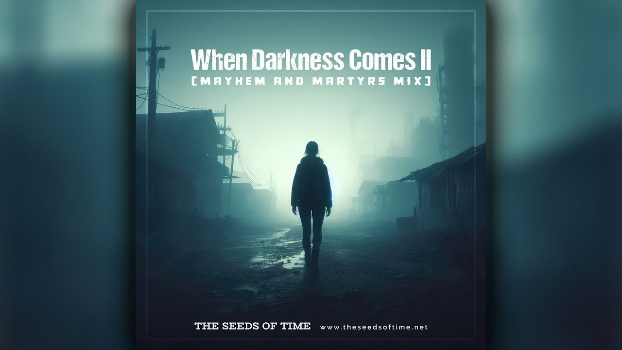 The Seeds of Time - When Darkness Comes II (Mayhem and Martyrs Mix)