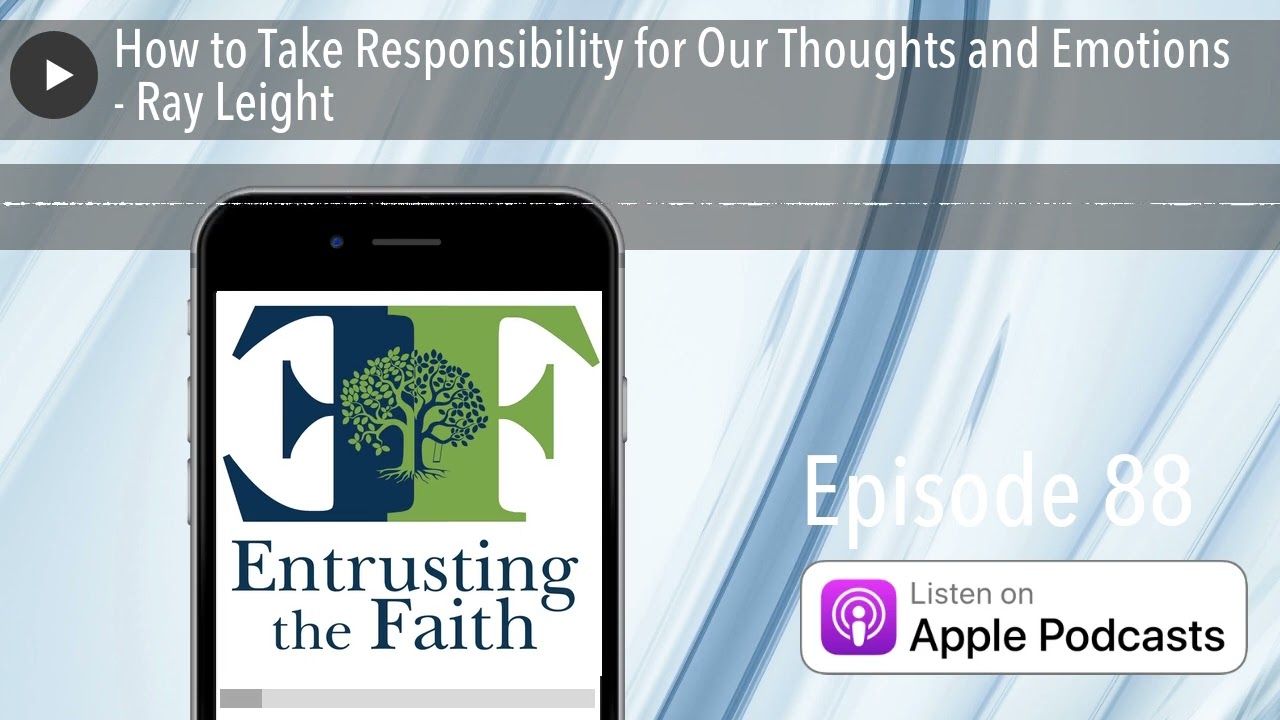 How to Take Responsibility for Our Thoughts and Emotions - Ray Leight