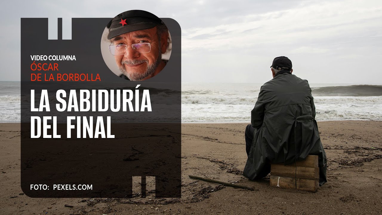 La sabiduría del final. Por Óscar de la Borbolla