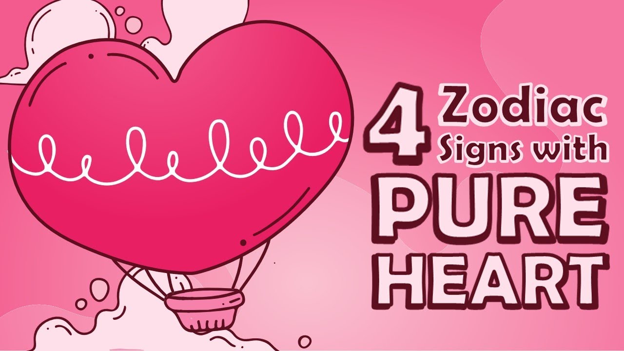 Top 4 Zodiac Signs with PURE HEART