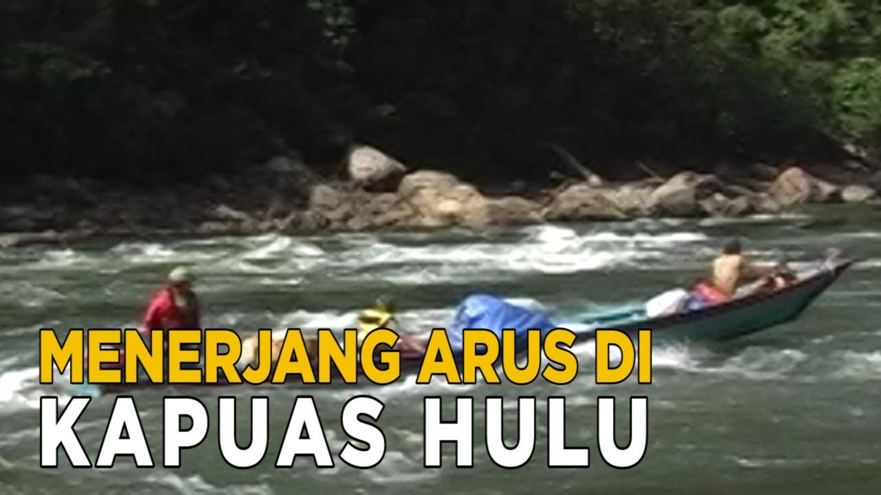Menjelajah dan menerjang derasnya sungai di Kapuas Hulu | JELAJAH