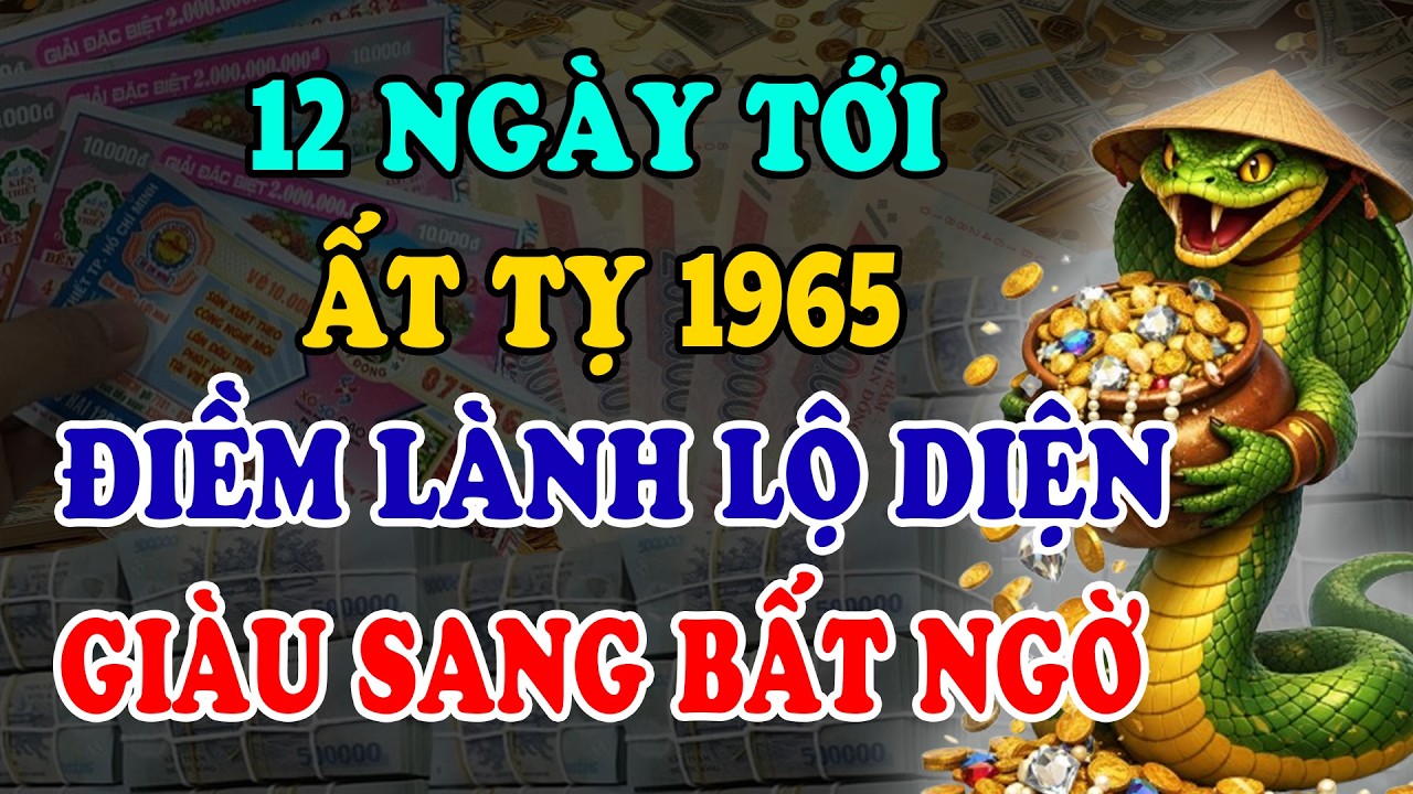 Đúng 12 Ngày Nữa Vận Đen Tan Biến, ẤT TỴ 1965 Đón Cơn Mưa Tài Lộc Cơ Hội Đổi Đời Duy Nhất!