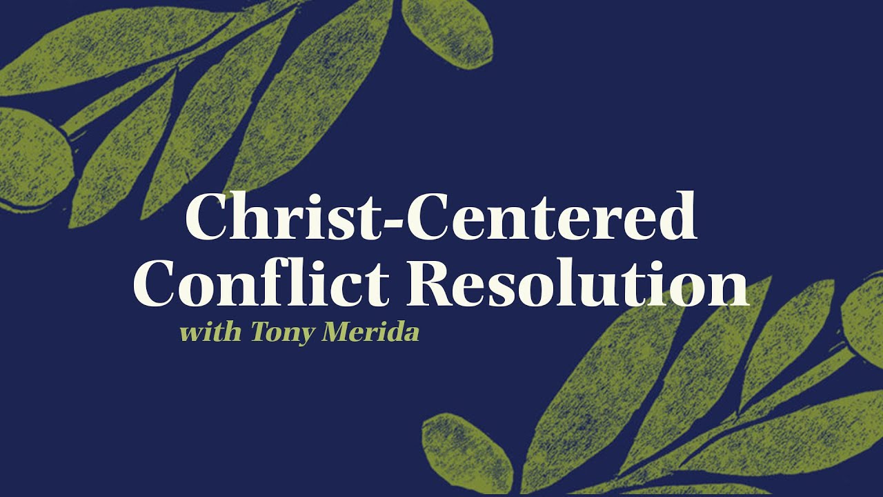 Christ-Centered Conflict Resolution with Tony Merida