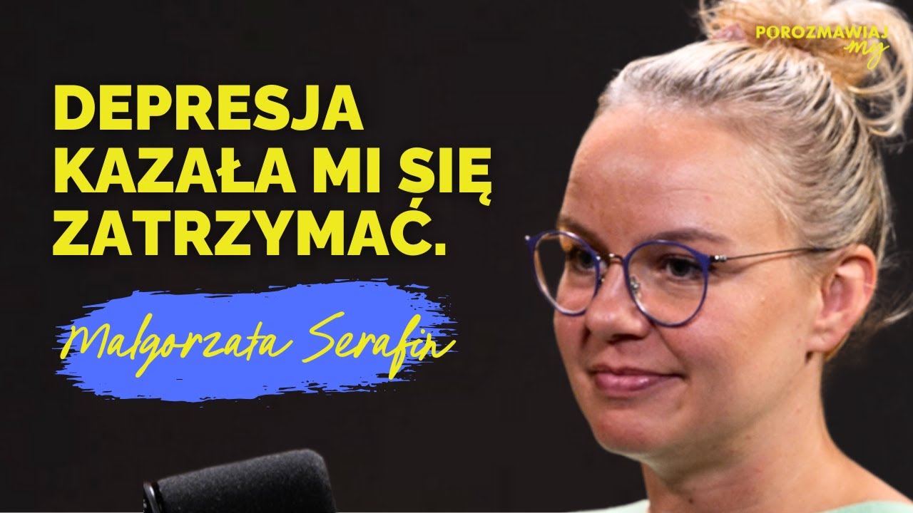 #23 Małgorzata Serafin - o walce z depresją, szczerości wobec samej siebie i chęci zdrowienia