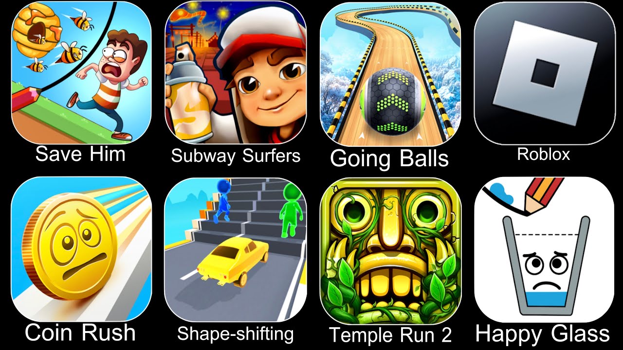Save Him,Subway Surfers,Going Balls,Roblox,Coin Rush,Shape Shifting,Temple Run 2,Happy Glass