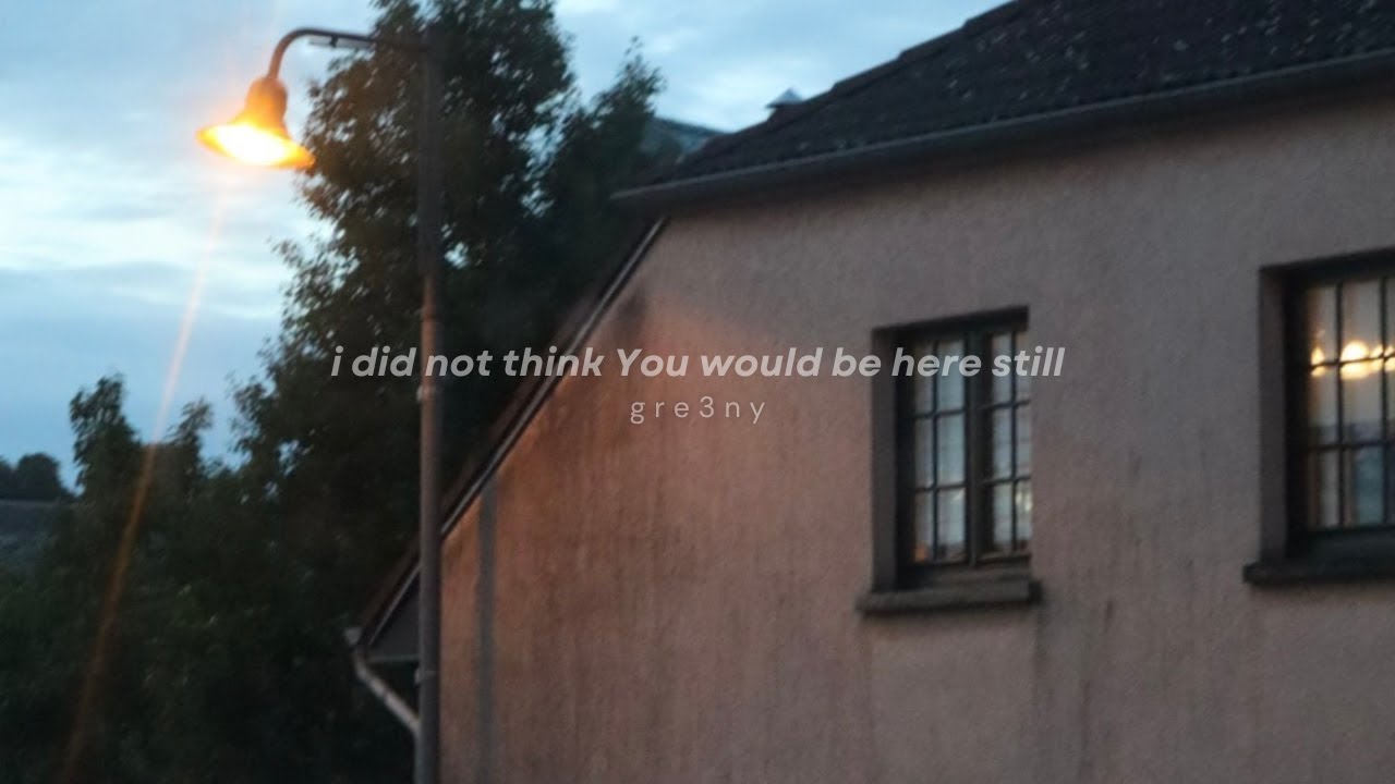i did not think You would be here still