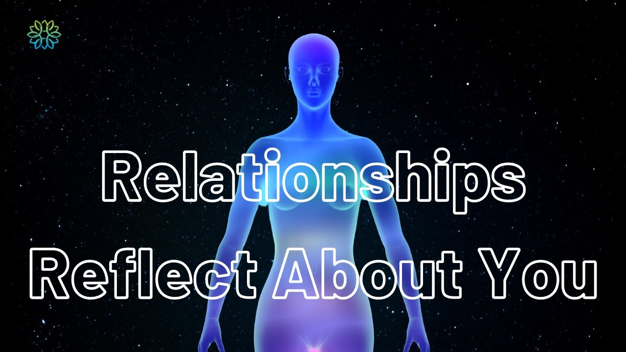 RELATIONSHIPS ARE A REFLECTION OF YOUR RELATIONSHIP WITH YOU | LOA