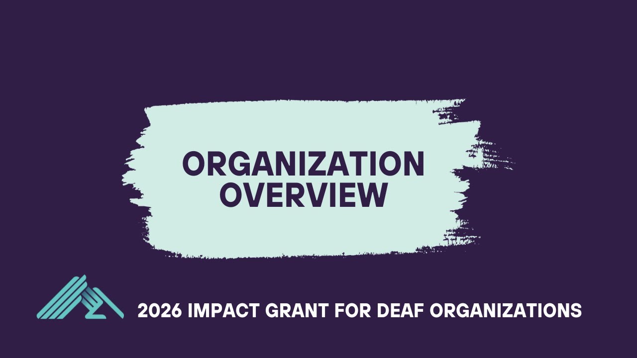 Organization Overview - 2026 Impact Grant for Deaf Organizations