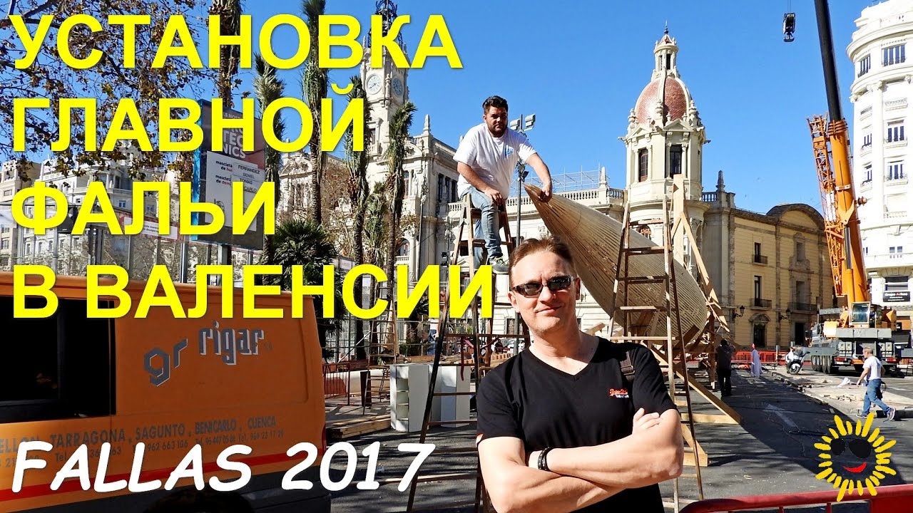 Праздник Фальяс 2017 в Валенсии. Монтаж главной фальи 10 марта!