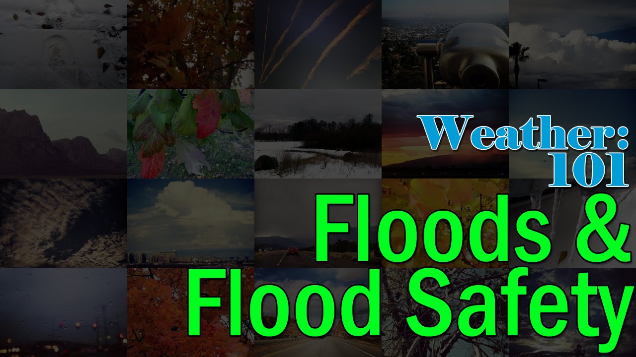 Weather 101: Floods and Flood Safety