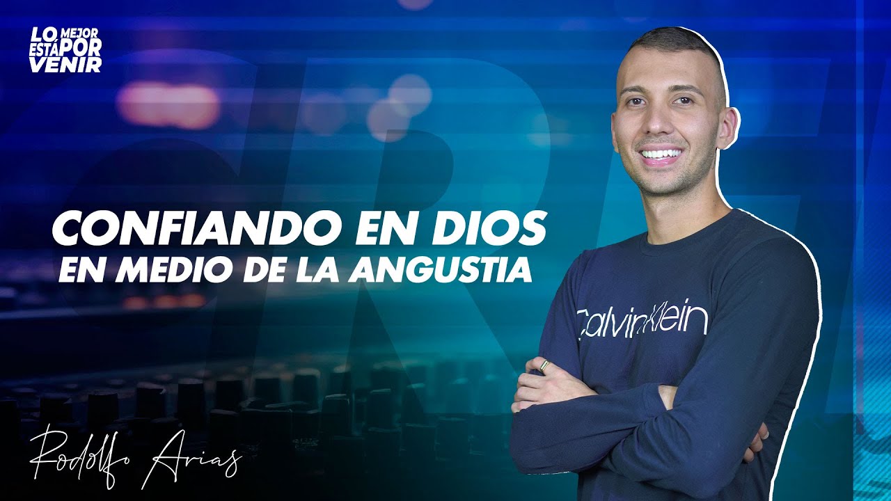 Confiando en Dios en medio de la Angustia | Rodolfo Arias | Prédicas 2024