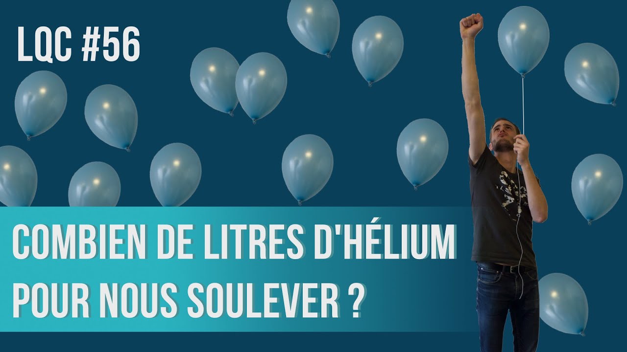 Combien de litres d'hélium pour nous soulever ? LQC #56