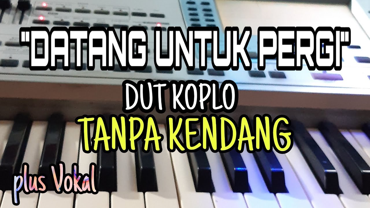 DATANG UNTUK PERGI || DUT KOPLO || TANPA KENDANG || PLUS VOKAL
