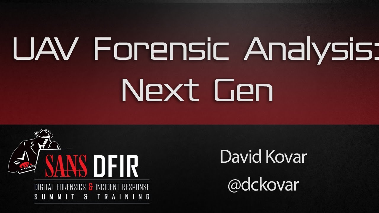 UAV Forensic Analysis &ndash; Next Gen - SANS DFIR Summit 2016
