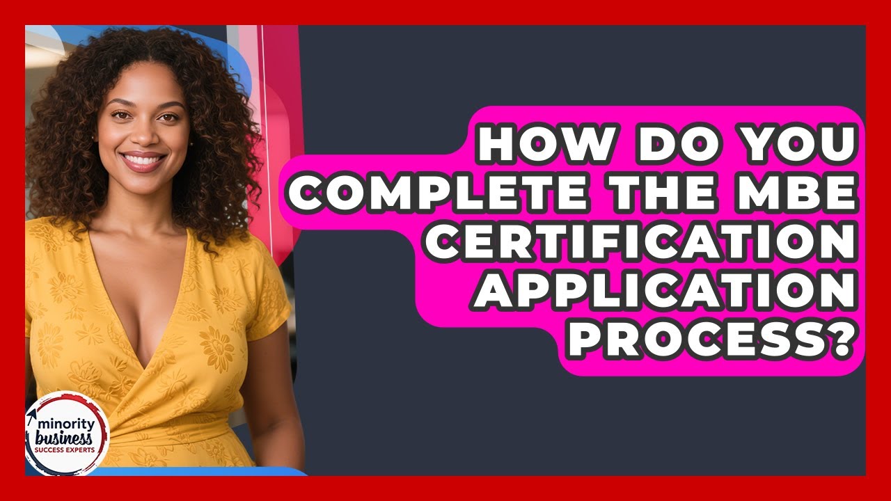 How Do You Complete The MBE Certification Application Process? - Minority Business Success Experts