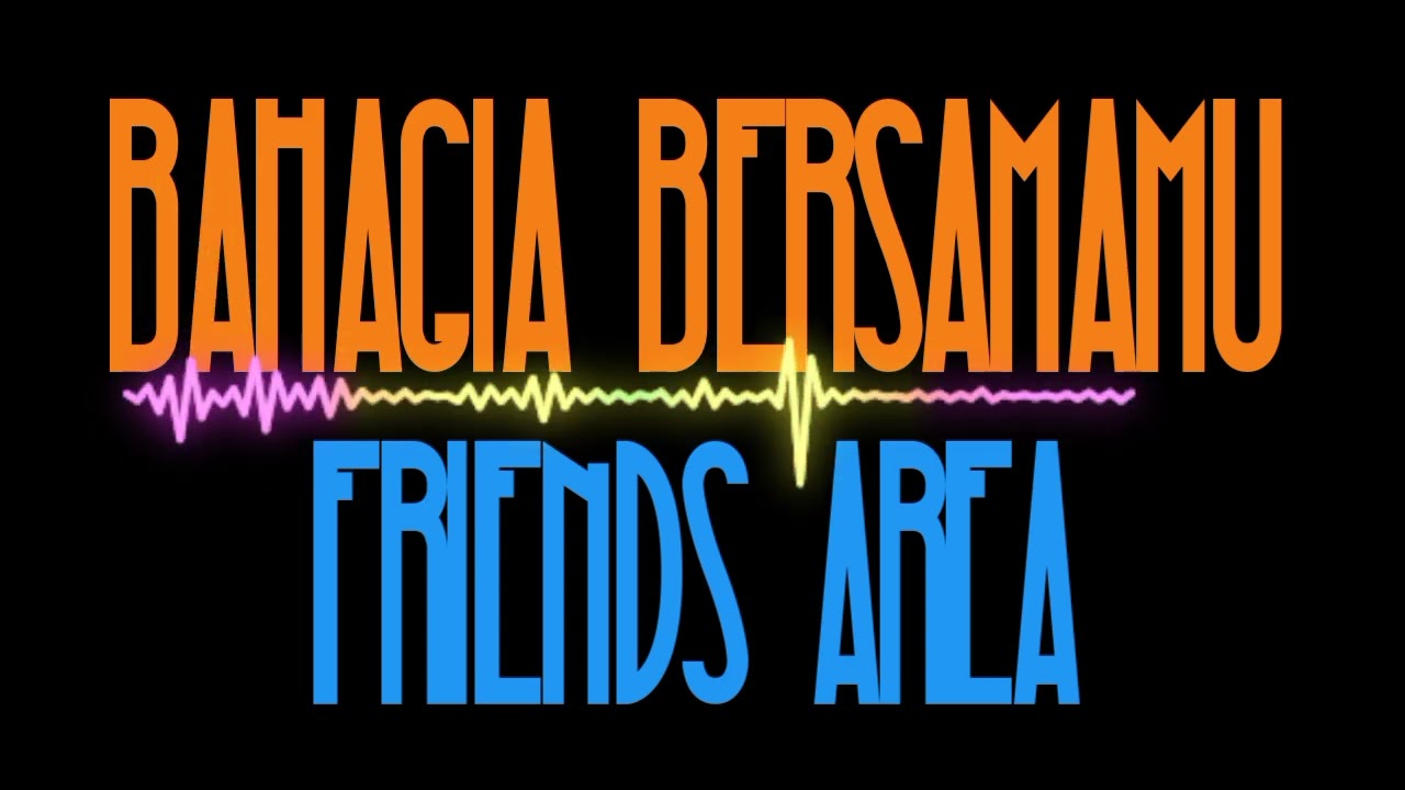 BAHAGIA BERSAMAMU - FRIENDS AREA 