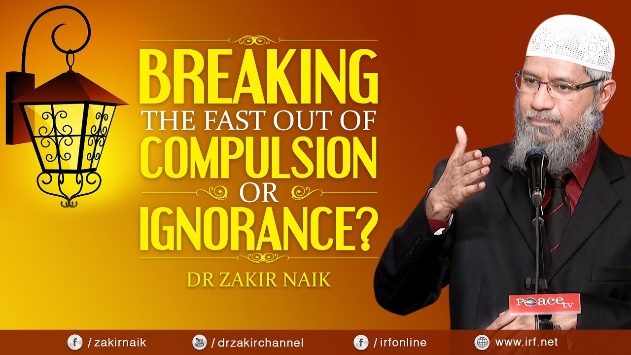BREAKING THE FAST OUT OF COMPULSION OR IGNORANCE? - DR ZAKIR NAIK