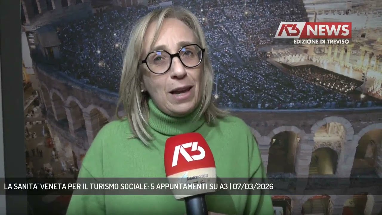 LA SANITA' VENETA PER IL TURISMO SOCIALE: 5 APPUNTAMENTI SU A3 | 07/03/2026