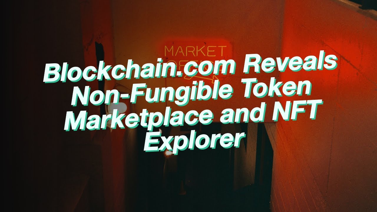 Blockchain.com Reveals Non-Fungible Token Marketplace and NFT Explorer
