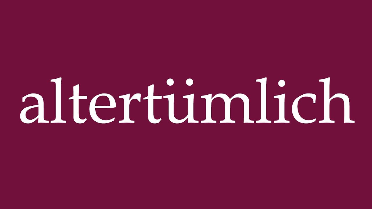 How to Pronounce ''altert&uuml;mlich'' (ancient) Correctly in German